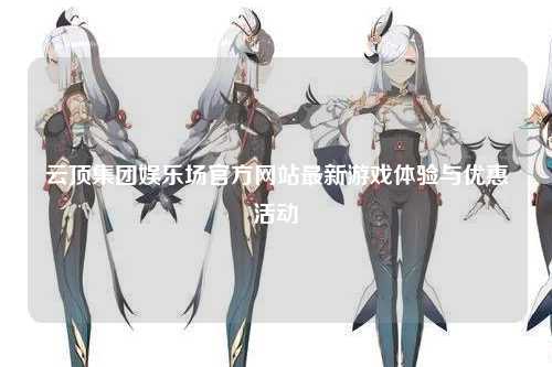 云顶集团娱乐场官方网站最新游戏体验与优惠活动