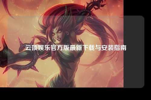 云顶娱乐官方版最新下载与安装指南