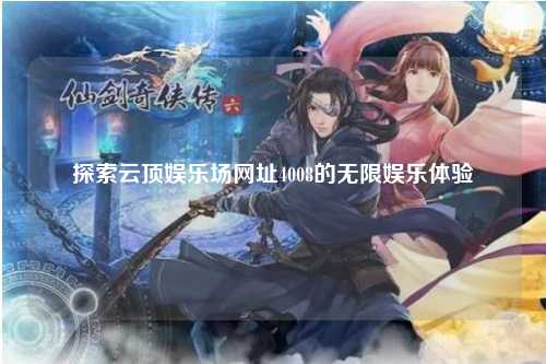 探索云顶娱乐场网址4008的无限娱乐体验