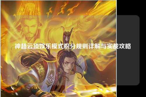 神超云顶娱乐模式积分规则详解与实战攻略