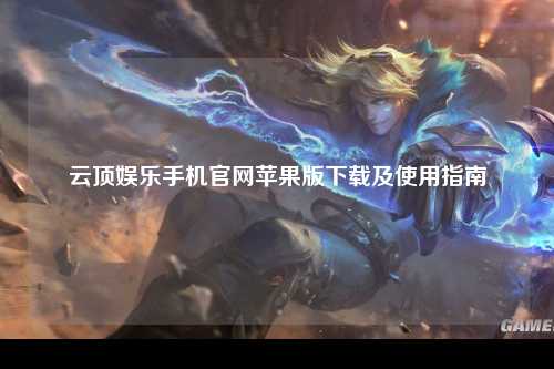 云顶娱乐手机官网苹果版下载及使用指南