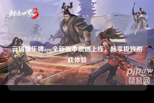 云顶娱乐牌app全新版本震撼上线，畅享极致游戏体验