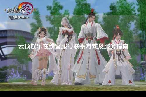 云顶娱乐在线客服号联系方式及服务指南