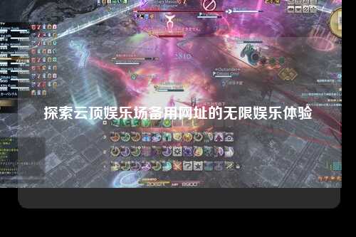 探索云顶娱乐场备用网址的无限娱乐体验