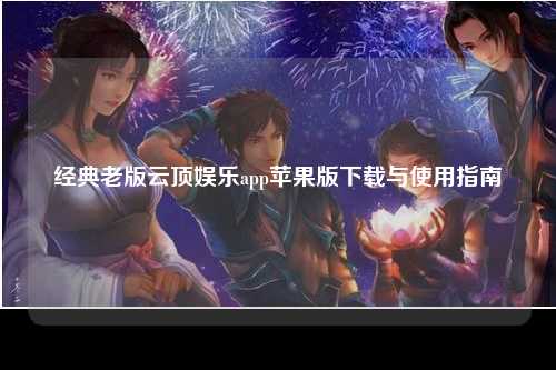 经典老版云顶娱乐app苹果版下载与使用指南