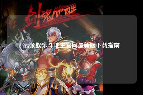 云顶娱乐斗地主官网最新版下载指南
