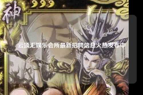 云顶汇娱乐会所最新招聘信息火热发布中