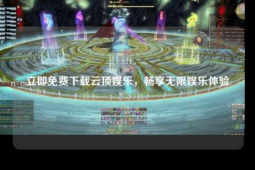 立即免费下载云顶娱乐，畅享无限娱乐体验