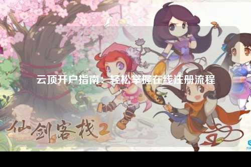 云顶开户指南：轻松掌握在线注册流程