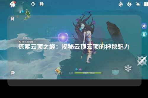 探索云顶之巅：揭秘云顶云顶的神秘魅力