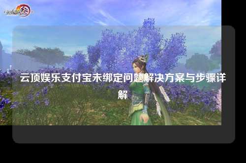 云顶娱乐支付宝未绑定问题解决方案与步骤详解