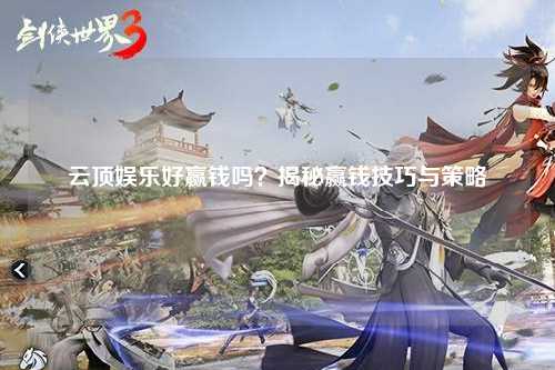 云顶娱乐好赢钱吗？揭秘赢钱技巧与策略