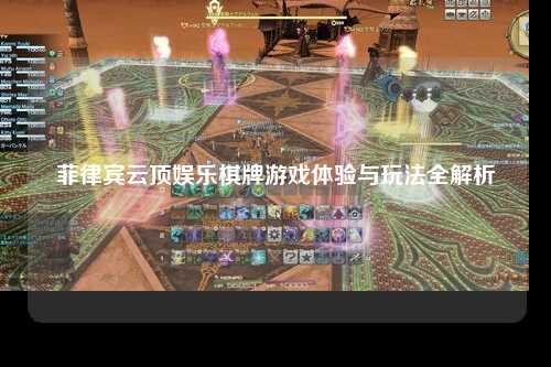 菲律宾云顶娱乐棋牌游戏体验与玩法全解析