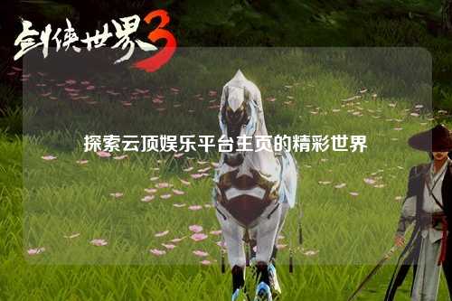 探索云顶娱乐平台主页的精彩世界