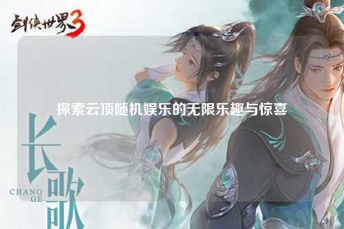 探索云顶随机娱乐的无限乐趣与惊喜