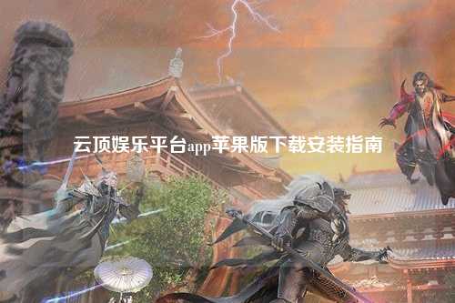 云顶娱乐平台app苹果版下载安装指南