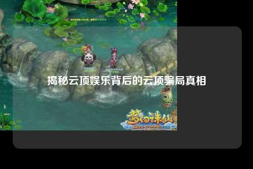 揭秘云顶娱乐背后的云顶骗局真相