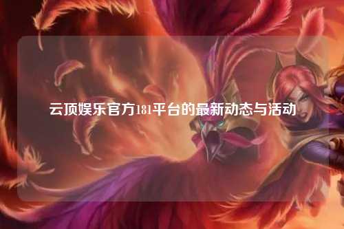 云顶娱乐官方181平台的最新动态与活动