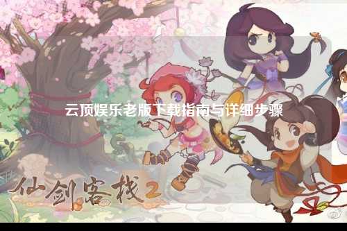 云顶娱乐老版下载指南与详细步骤