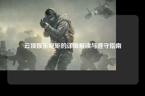 云顶娱乐规矩的详细解读与遵守指南