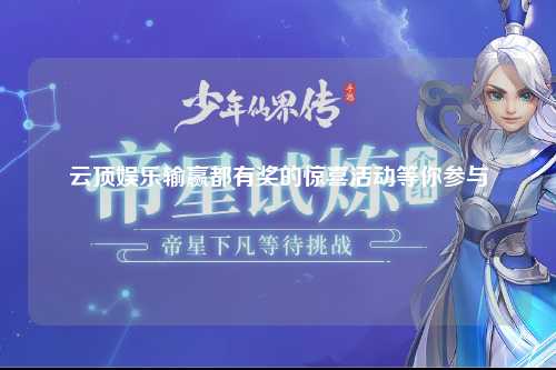 云顶娱乐输赢都有奖的惊喜活动等你参与