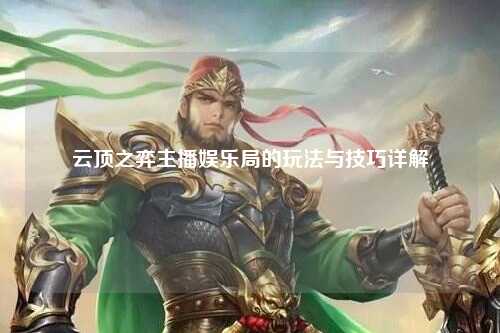 云顶之弈主播娱乐局的玩法与技巧详解