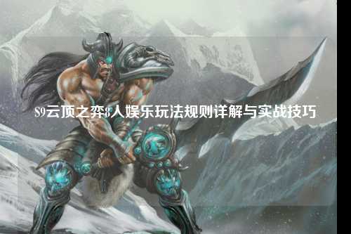 S9云顶之弈8人娱乐玩法规则详解与实战技巧
