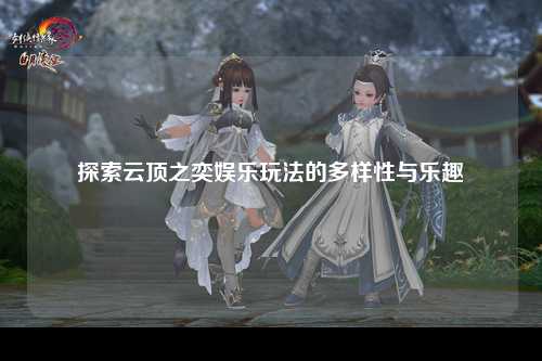 探索云顶之奕娱乐玩法的多样性与乐趣