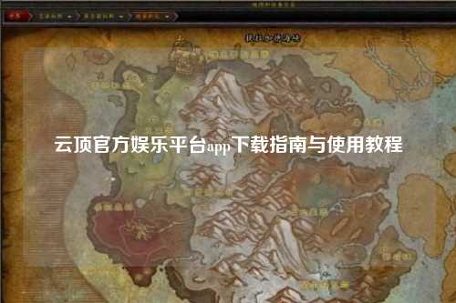 云顶官方娱乐平台app下载指南与使用教程