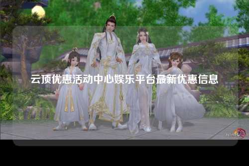 云顶优惠活动中心娱乐平台最新优惠信息