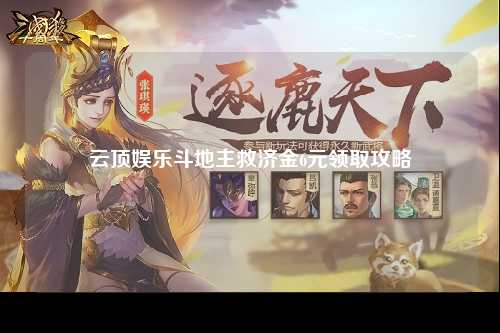 云顶娱乐斗地主救济金6元领取攻略