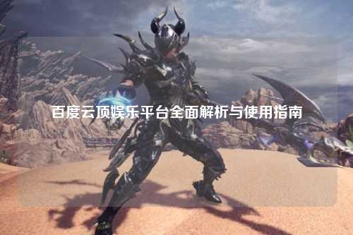 百度云顶娱乐平台全面解析与使用指南