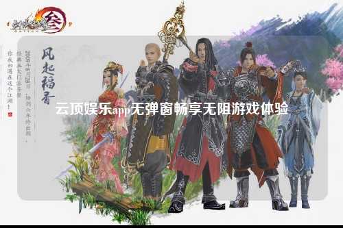云顶娱乐app无弹窗畅享无阻游戏体验