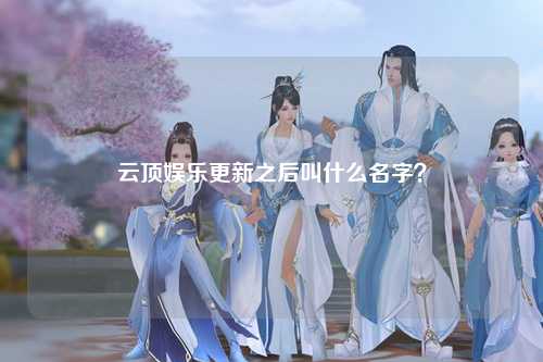 云顶娱乐更新之后叫什么名字？