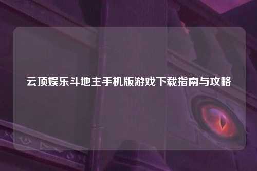 云顶娱乐斗地主手机版游戏下载指南与攻略