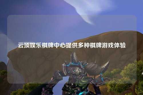 云顶娱乐棋牌中心提供多种棋牌游戏体验
