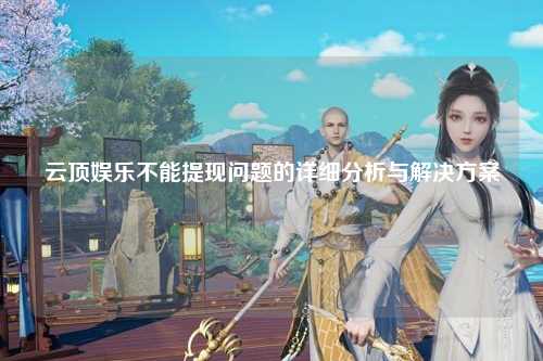 云顶娱乐不能提现问题的详细分析与解决方案