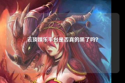 云顶娱乐平台是否真的黑了吗？