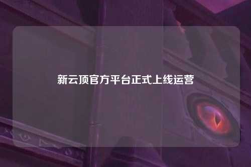 新云顶官方平台正式上线运营