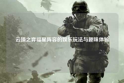 云顶之弈福星阵容的娱乐玩法与趣味体验