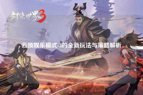 云顶娱乐模式s3的全新玩法与策略解析