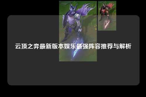 云顶之弈最新版本娱乐最强阵容推荐与解析