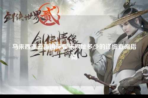 马来西亚云顶国际娱乐网址多少的详细查询指南