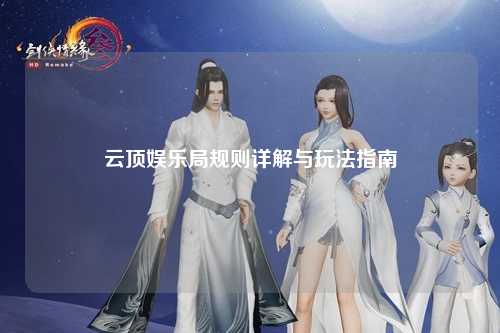 云顶娱乐局规则详解与玩法指南