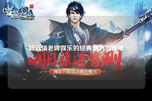 新云顶老牌娱乐的经典魅力与传承