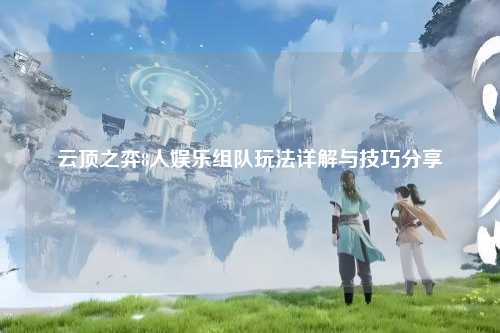 云顶之弈8人娱乐组队玩法详解与技巧分享