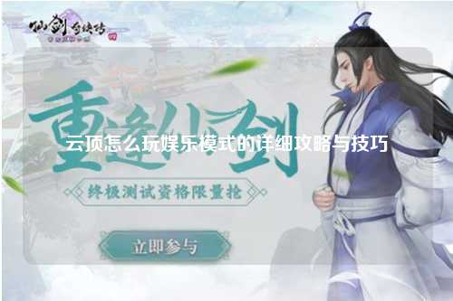 云顶怎么玩娱乐模式的详细攻略与技巧