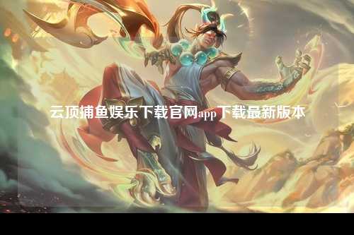 云顶捕鱼娱乐下载官网app下载最新版本