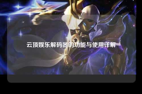云顶娱乐解码器的功能与使用详解