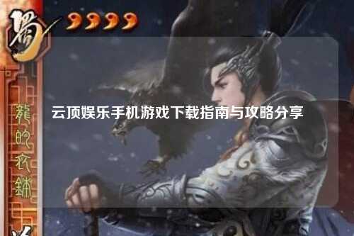 云顶娱乐手机游戏下载指南与攻略分享